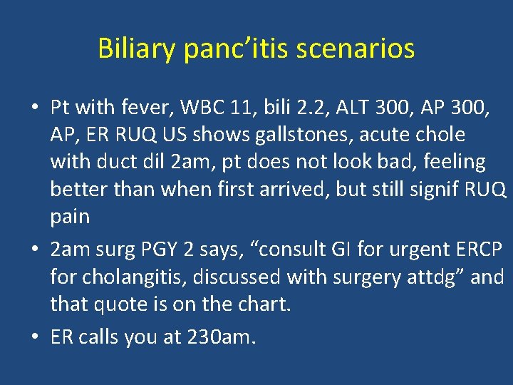 Biliary panc’itis scenarios • Pt with fever, WBC 11, bili 2. 2, ALT 300,