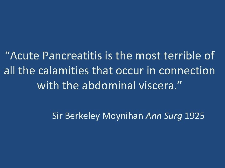 “Acute Pancreatitis is the most terrible of all the calamities that occur in connection