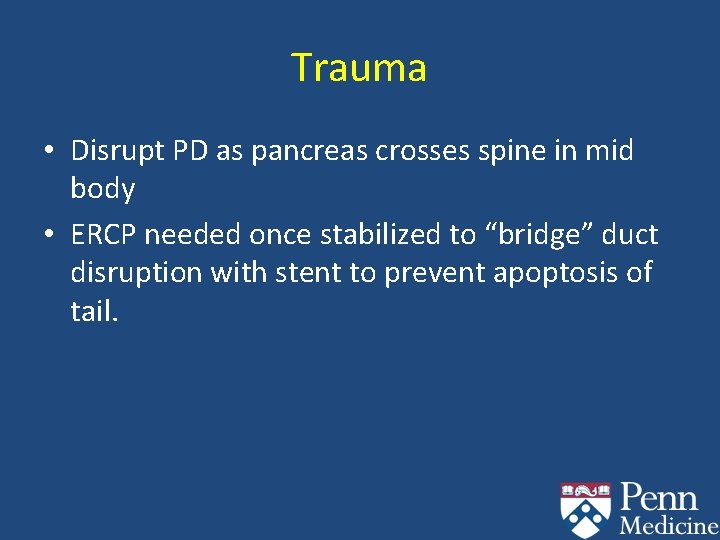 Trauma • Disrupt PD as pancreas crosses spine in mid body • ERCP needed