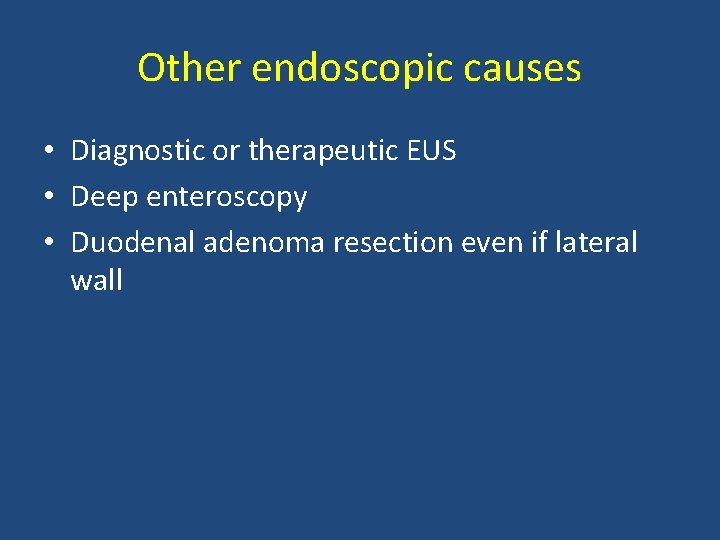 Other endoscopic causes • Diagnostic or therapeutic EUS • Deep enteroscopy • Duodenal adenoma