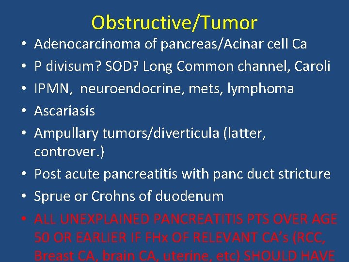 Obstructive/Tumor Adenocarcinoma of pancreas/Acinar cell Ca P divisum? SOD? Long Common channel, Caroli IPMN,