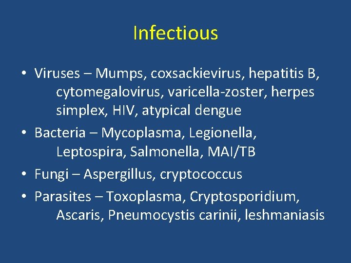 Infectious • Viruses – Mumps, coxsackievirus, hepatitis B, cytomegalovirus, varicella-zoster, herpes simplex, HIV, atypical