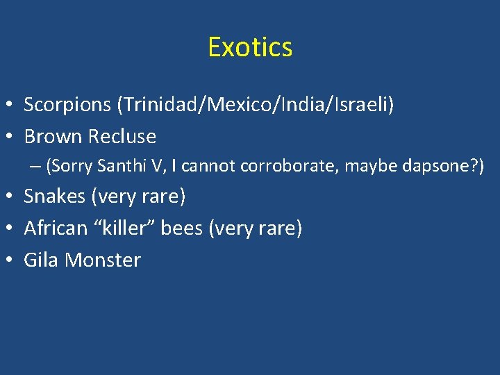 Exotics • Scorpions (Trinidad/Mexico/India/Israeli) • Brown Recluse – (Sorry Santhi V, I cannot corroborate,