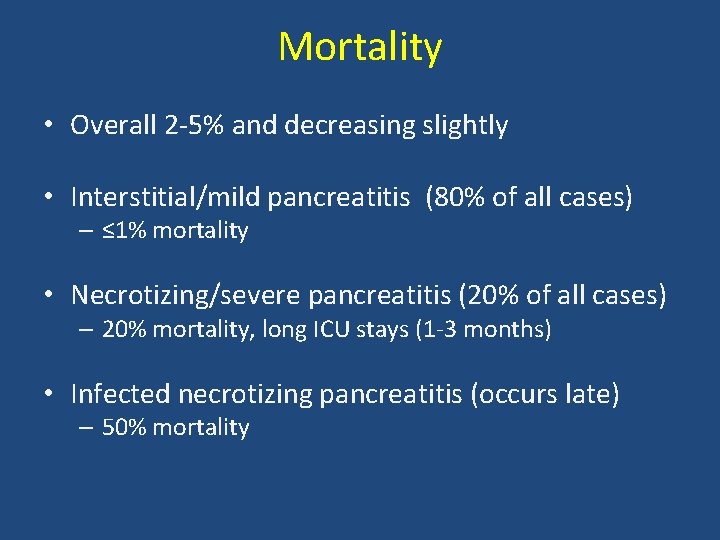 Mortality • Overall 2 -5% and decreasing slightly • Interstitial/mild pancreatitis (80% of all