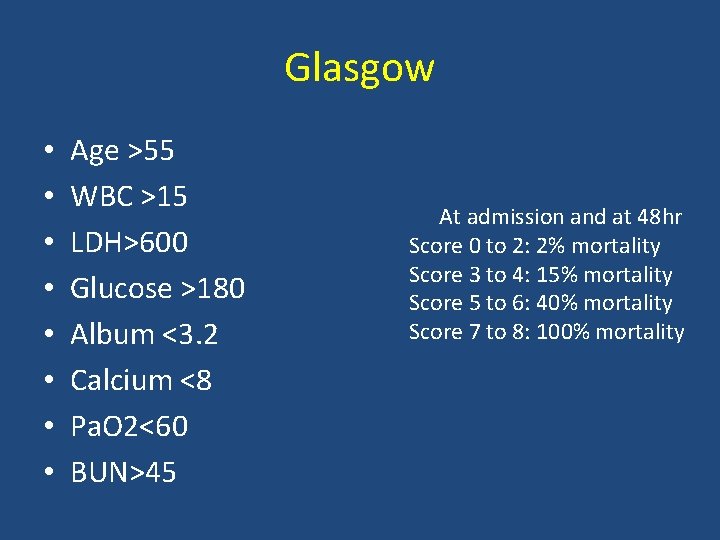 Glasgow • • Age >55 WBC >15 LDH>600 Glucose >180 Album <3. 2 Calcium