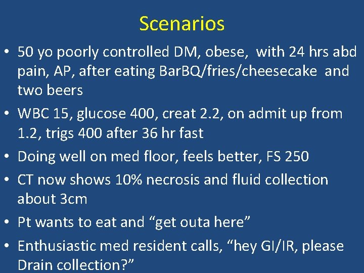 Scenarios • 50 yo poorly controlled DM, obese, with 24 hrs abd pain, AP,