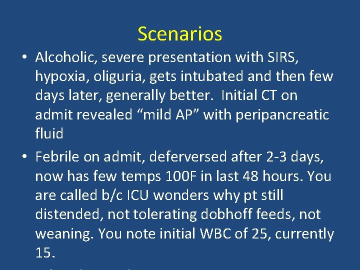 Scenarios • Alcoholic, severe presentation with SIRS, hypoxia, oliguria, gets intubated and then few