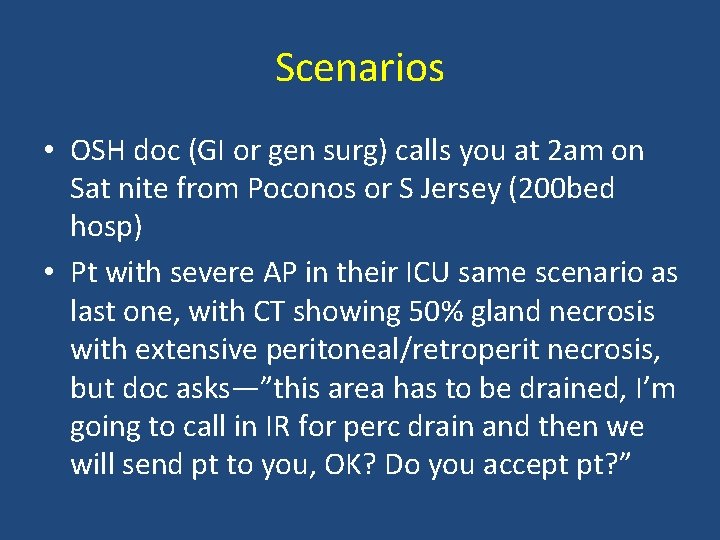 Scenarios • OSH doc (GI or gen surg) calls you at 2 am on