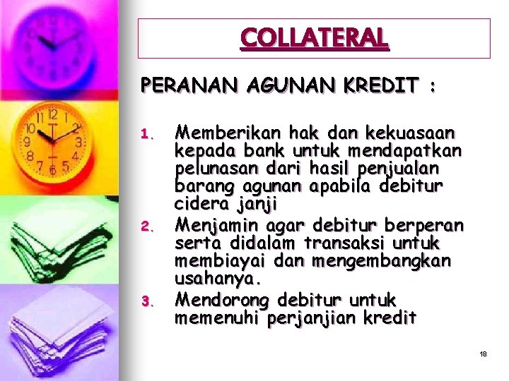 COLLATERAL PERANAN AGUNAN KREDIT : 1. 2. 3. Memberikan hak dan kekuasaan kepada bank