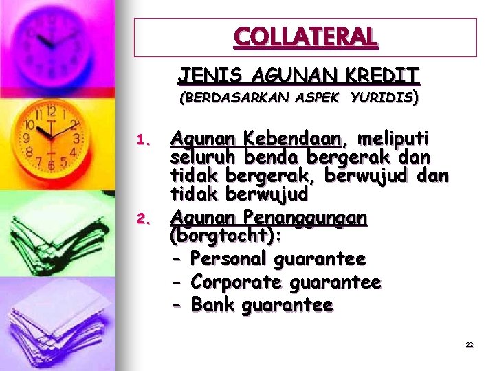 COLLATERAL JENIS AGUNAN KREDIT (BERDASARKAN ASPEK YURIDIS) 1. 2. Agunan Kebendaan, meliputi seluruh benda