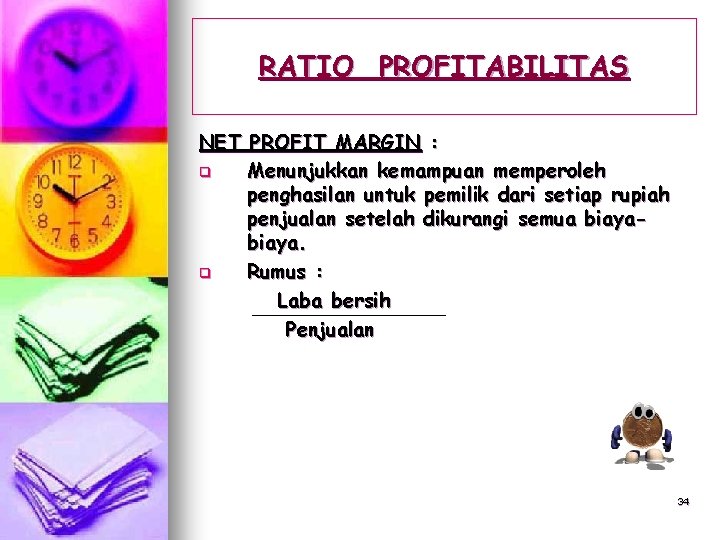 RATIO PROFITABILITAS NET PROFIT MARGIN : q Menunjukkan kemampuan memperoleh penghasilan untuk pemilik dari