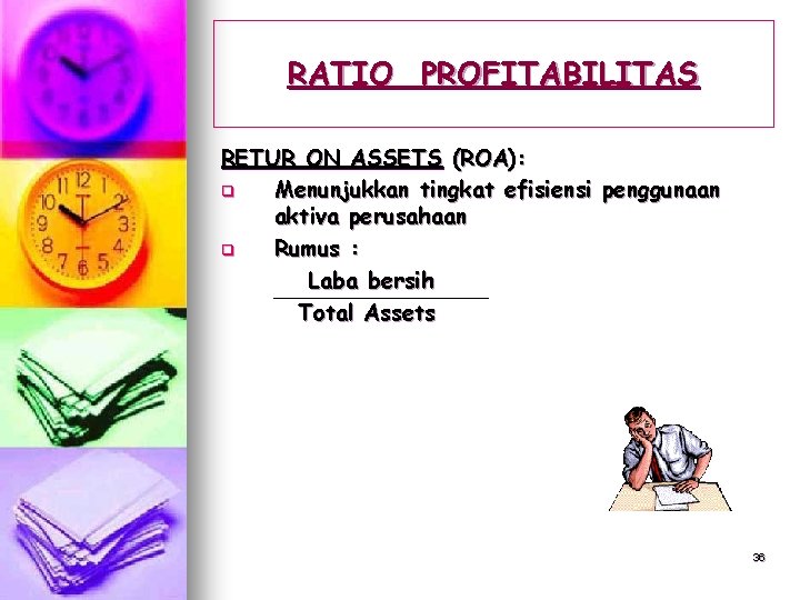 RATIO PROFITABILITAS RETUR ON ASSETS (ROA): q Menunjukkan tingkat efisiensi penggunaan aktiva perusahaan q