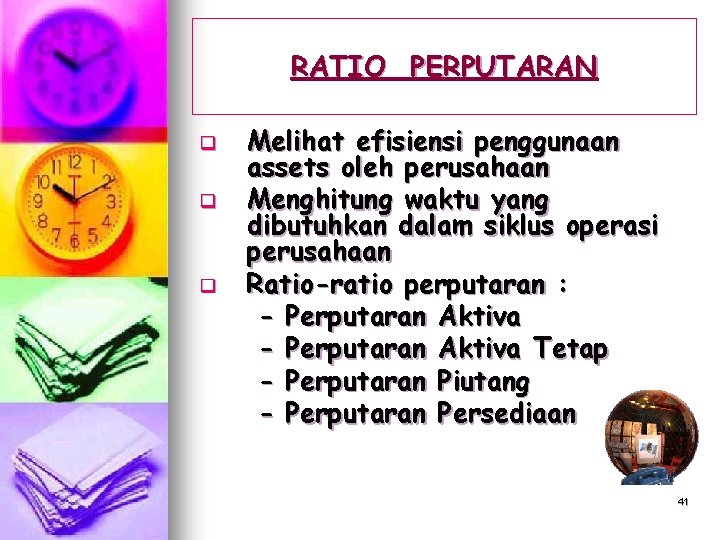 RATIO PERPUTARAN q q q Melihat efisiensi penggunaan assets oleh perusahaan Menghitung waktu yang