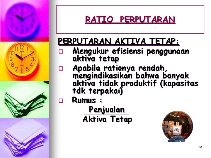 RATIO PERPUTARAN AKTIVA TETAP: q Mengukur efisiensi penggunaan aktiva tetap q Apabila rationya rendah,