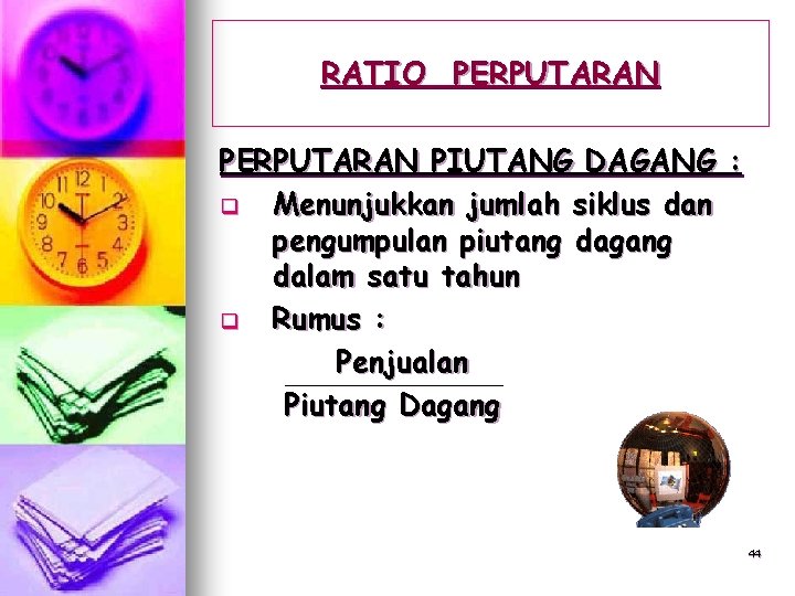 RATIO PERPUTARAN PIUTANG DAGANG : q Menunjukkan jumlah siklus dan pengumpulan piutang dagang dalam