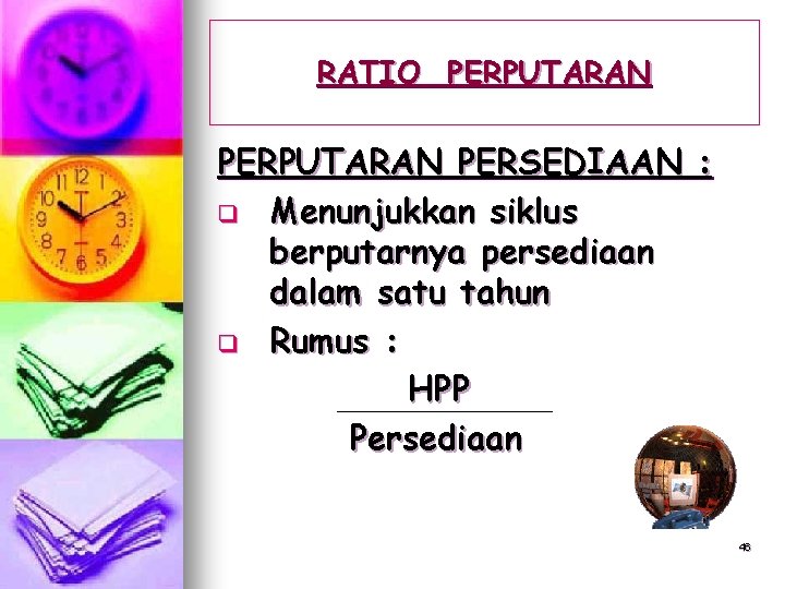 RATIO PERPUTARAN PERSEDIAAN : q Menunjukkan siklus berputarnya persediaan dalam satu tahun q Rumus