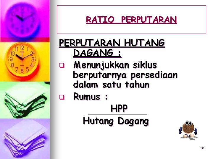 RATIO PERPUTARAN HUTANG DAGANG : q Menunjukkan siklus berputarnya persediaan dalam satu tahun q