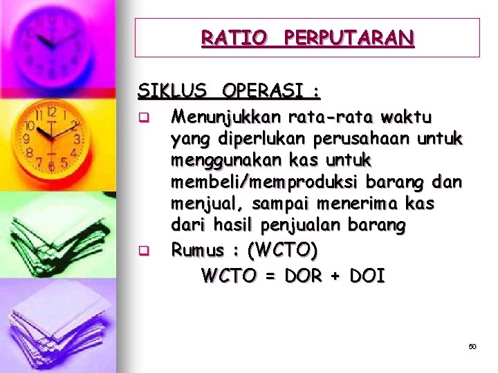 RATIO PERPUTARAN SIKLUS OPERASI : q Menunjukkan rata-rata waktu yang diperlukan perusahaan untuk menggunakan