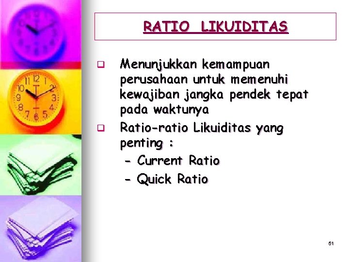 RATIO LIKUIDITAS q q Menunjukkan kemampuan perusahaan untuk memenuhi kewajiban jangka pendek tepat pada