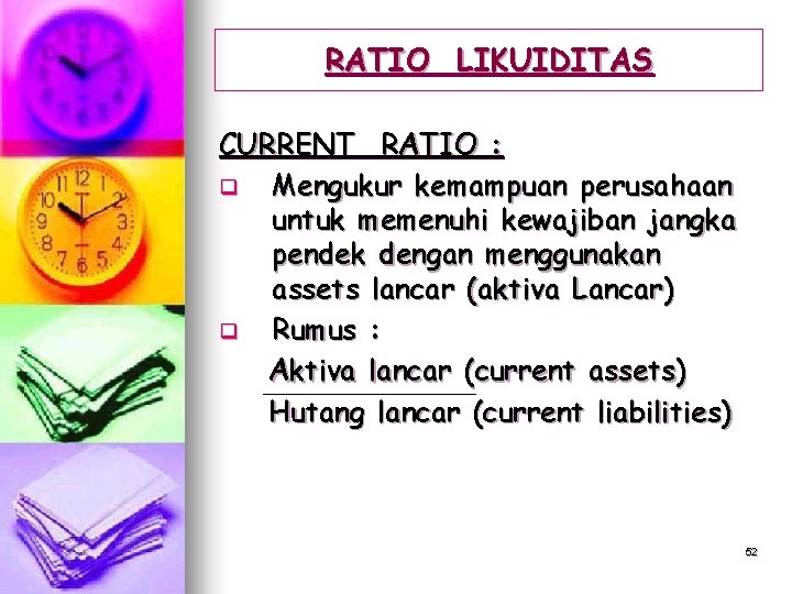 RATIO LIKUIDITAS CURRENT RATIO : q Mengukur kemampuan perusahaan untuk memenuhi kewajiban jangka pendek