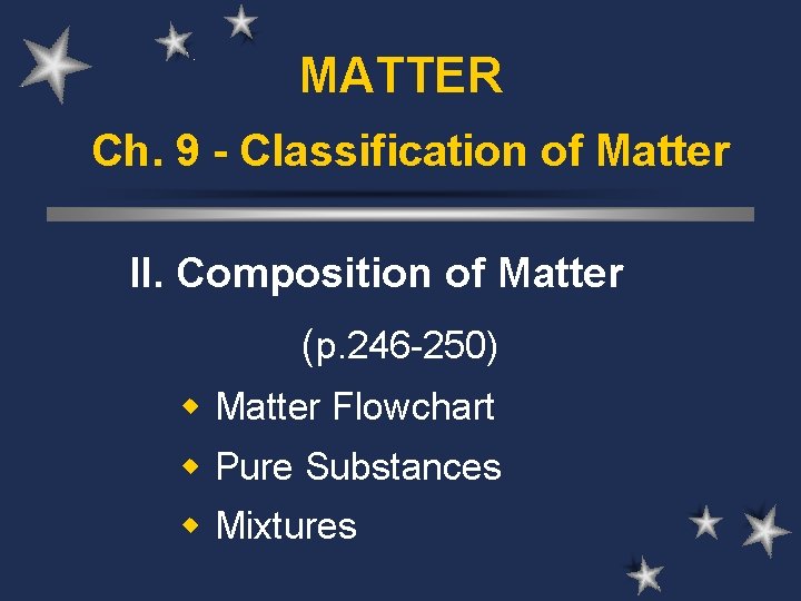 MATTER Ch. 9 - Classification of Matter II. Composition of Matter (p. 246 -250)