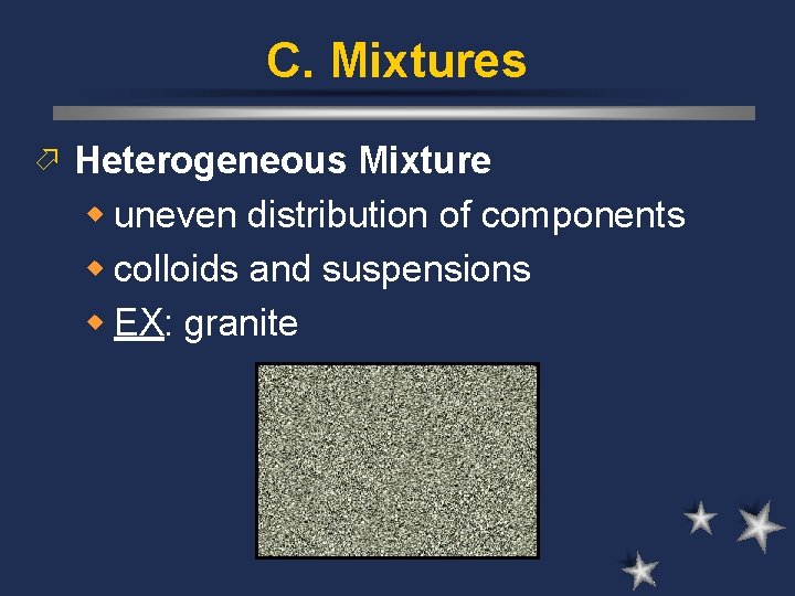 C. Mixtures ö Heterogeneous Mixture w uneven distribution of components w colloids and suspensions