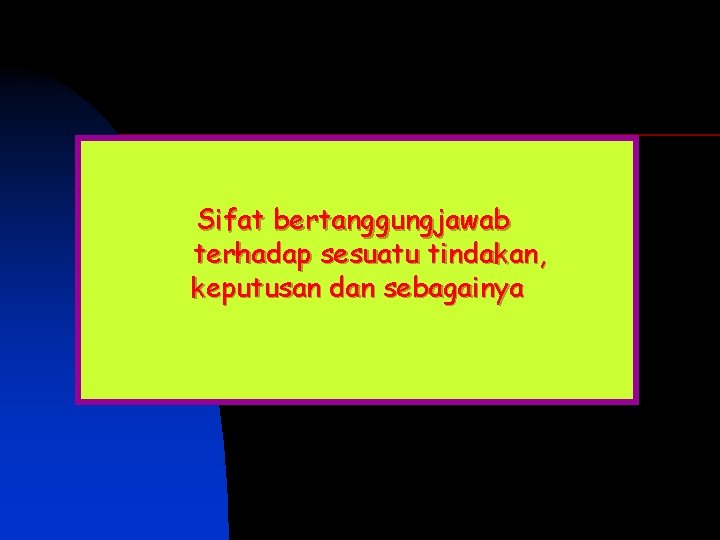 Sifat bertanggungjawab terhadap sesuatu tindakan, keputusan dan sebagainya 