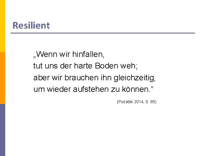 Resilient „Wenn wir hinfallen, tut uns der harte Boden weh; aber wir brauchen ihn