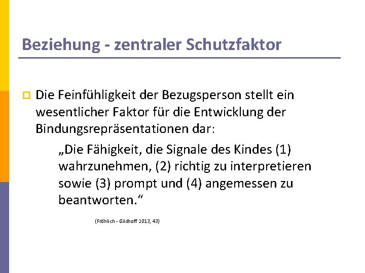 Beziehung - zentraler Schutzfaktor p Die Feinfühligkeit der Bezugsperson stellt ein wesentlicher Faktor für