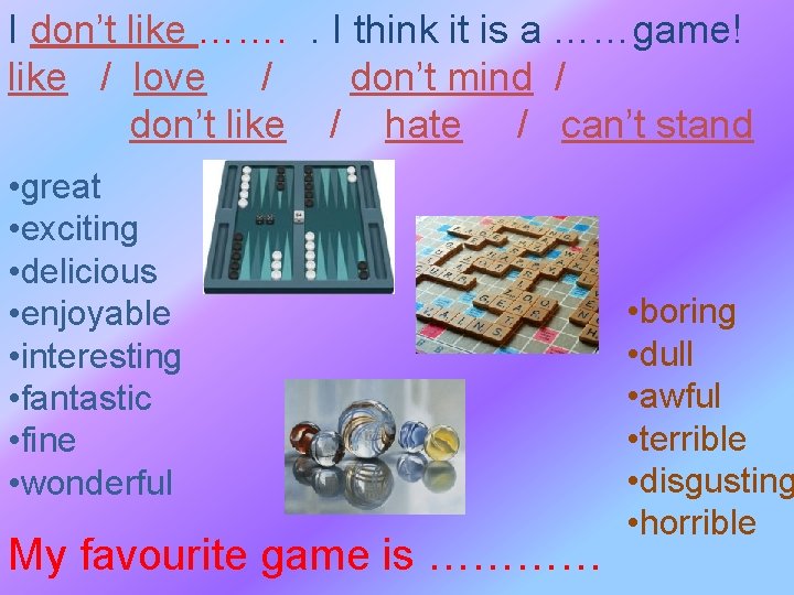 I don’t like ……. . I think it is a ……game! like / love