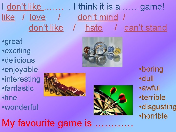 I don’t like ……. . I think it is a ……game! like / love
