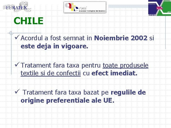 CHILE ü Acordul a fost semnat in Noiembrie 2002 si este deja in vigoare.