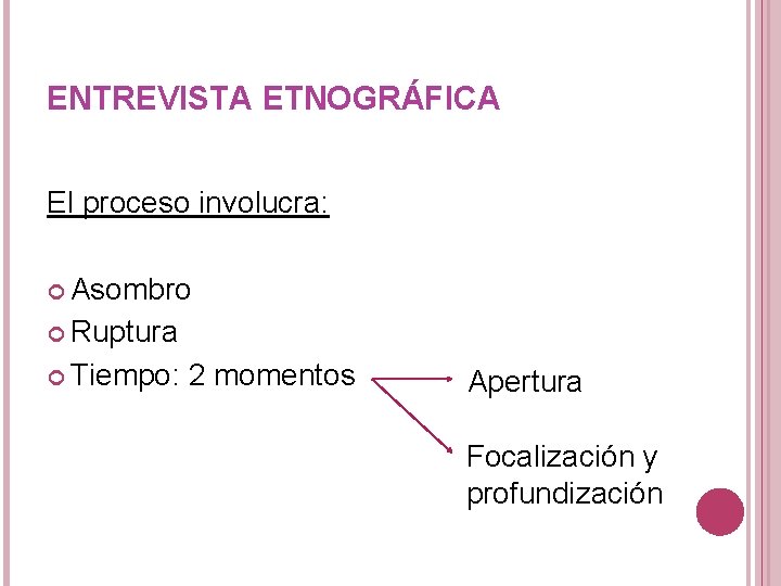 ENTREVISTA ETNOGRÁFICA El proceso involucra: Asombro Ruptura Tiempo: 2 momentos Apertura Focalización y profundización