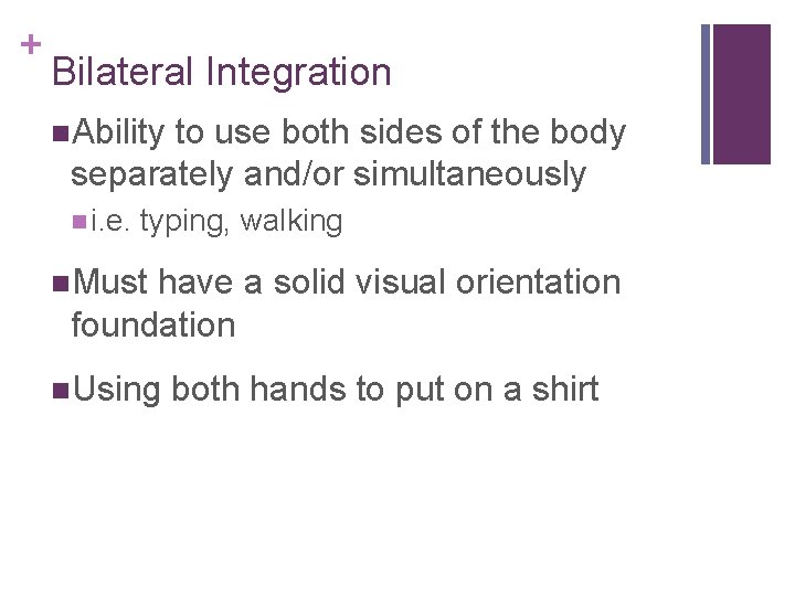 + Bilateral Integration Ability to use both sides of the body separately and/or simultaneously