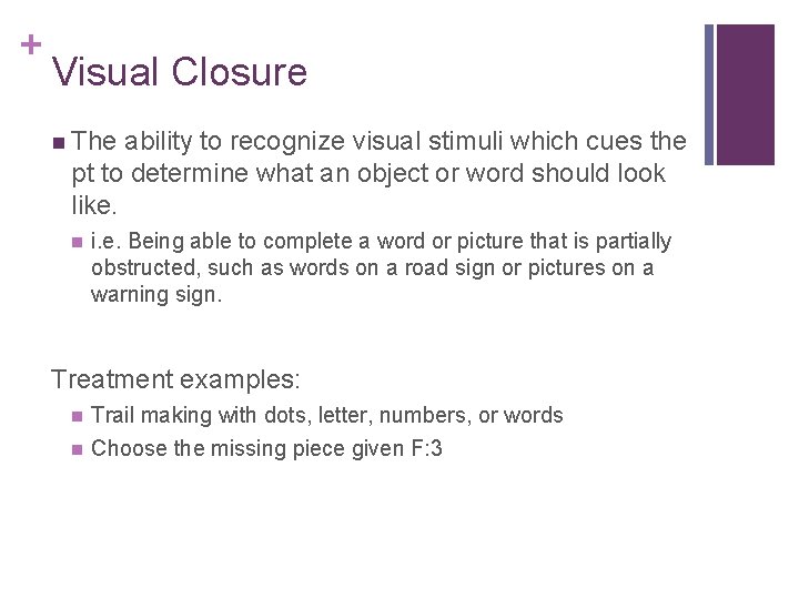 + Visual Closure The ability to recognize visual stimuli which cues the pt to