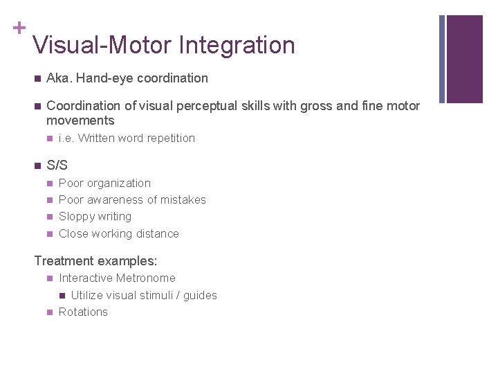 + Visual-Motor Integration Aka. Hand-eye coordination Coordination of visual perceptual skills with gross and