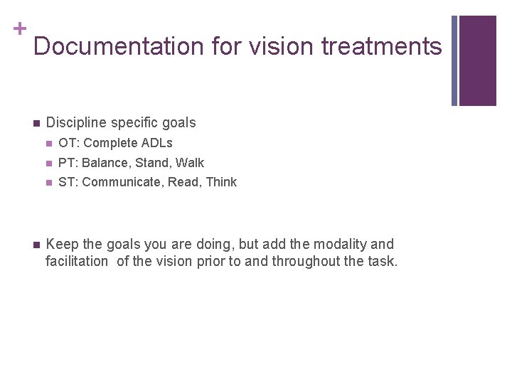 + Documentation for vision treatments Discipline specific goals OT: Complete ADLs PT: Balance, Stand,