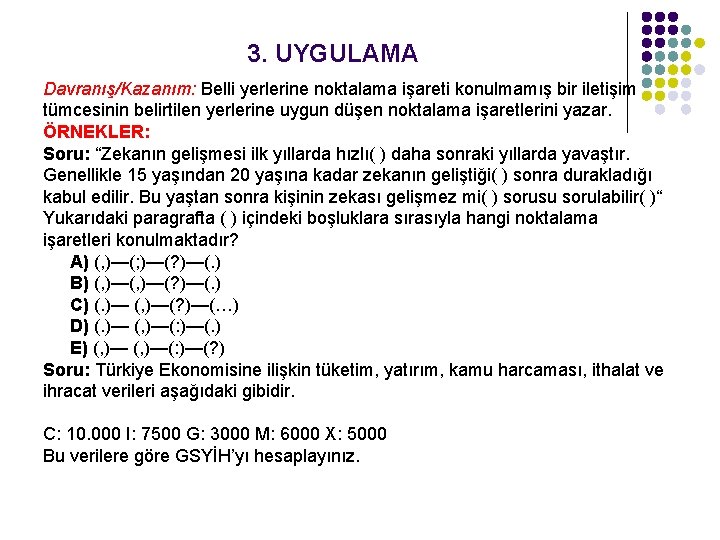 3. UYGULAMA Davranış/Kazanım: Belli yerlerine noktalama işareti konulmamış bir iletişim tümcesinin belirtilen yerlerine uygun