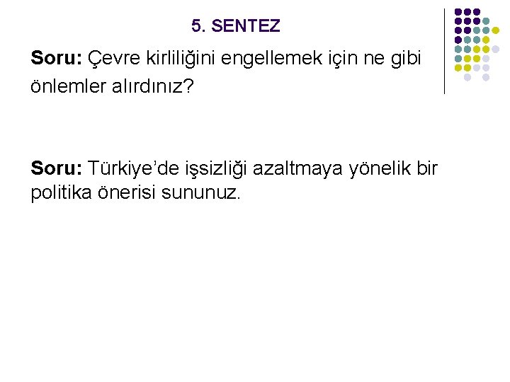 5. SENTEZ Soru: Çevre kirliliğini engellemek için ne gibi önlemler alırdınız? Soru: Türkiye’de işsizliği