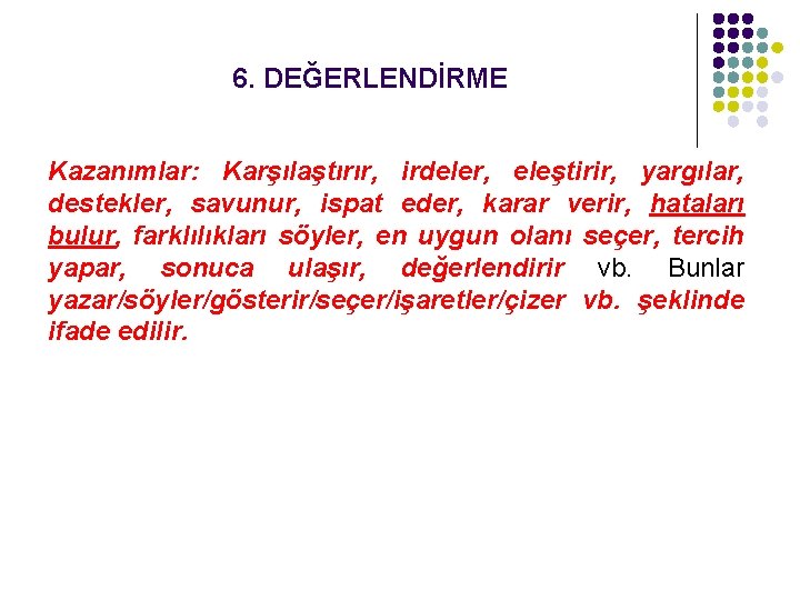 6. DEĞERLENDİRME Kazanımlar: Karşılaştırır, irdeler, eleştirir, yargılar, destekler, savunur, ispat eder, karar verir, hataları