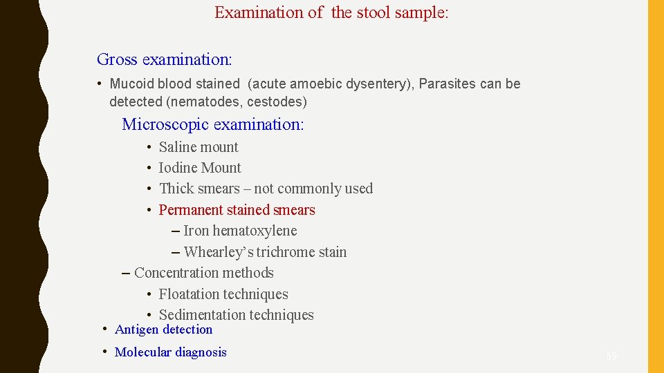 Examination of the stool sample: Gross examination: • Mucoid blood stained (acute amoebic dysentery),