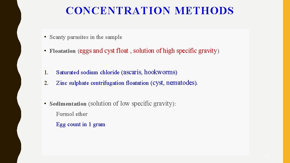 CONCENTRATION METHODS • Scanty parasites in the sample • Floatation (eggs and cyst float