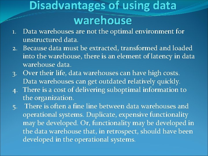 Disadvantages of using data warehouse 1. Data warehouses are not the optimal environment for