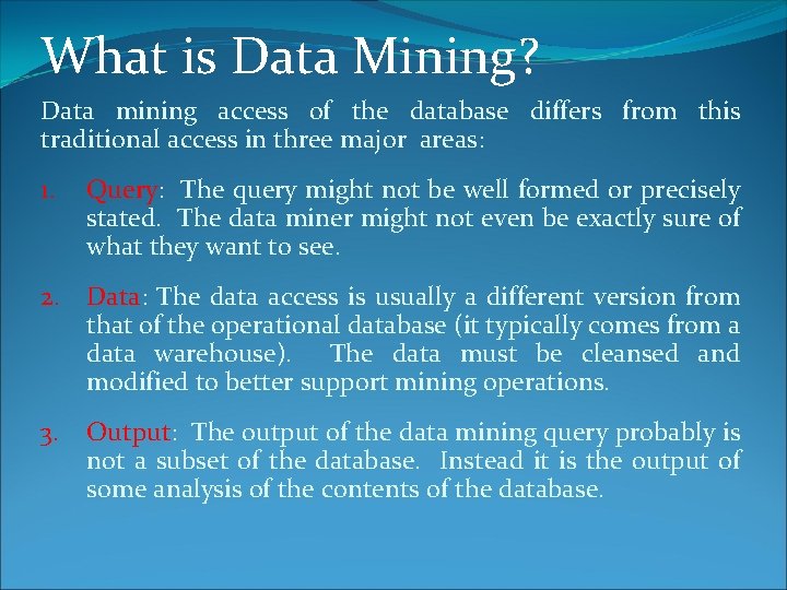 What is Data Mining? Data mining access of the database differs from this traditional What is Data Mining? Data mining access of the database differs from this traditional