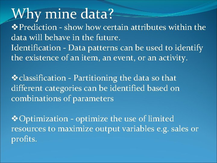 Why mine data? v. Prediction - show certain attributes within the data will behave