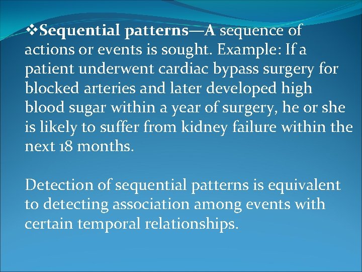 v. Sequential patterns—A sequence of actions or events is sought. Example: If a patient
