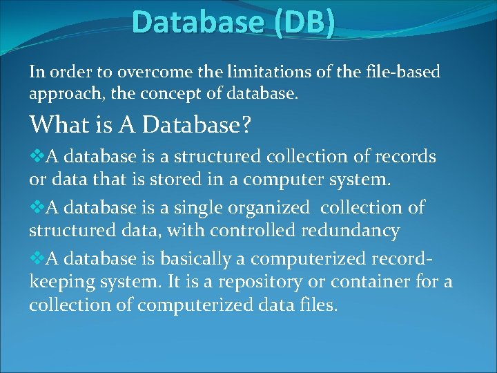 Database (DB) In order to overcome the limitations of the file-based approach, the concept Database (DB) In order to overcome the limitations of the file-based approach, the concept