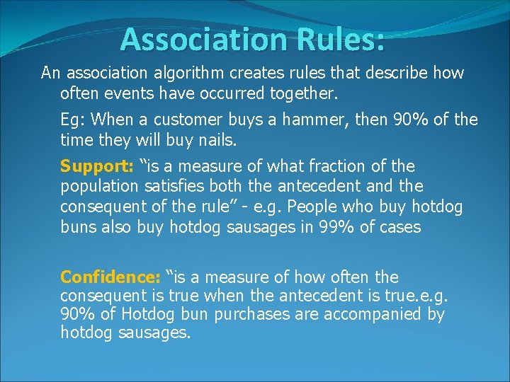 Association Rules: An association algorithm creates rules that describe how often events have occurred