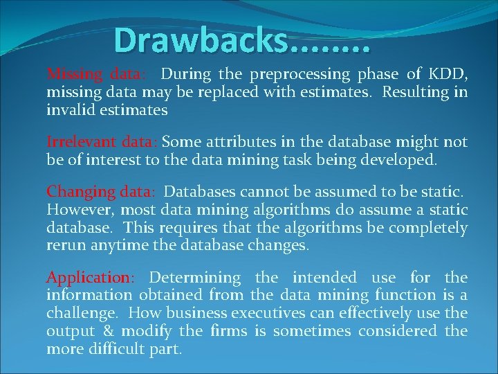 Drawbacks. . . . Missing data: During the preprocessing phase of KDD, missing data