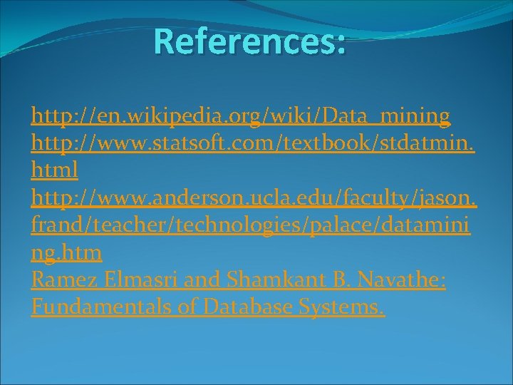 References: http: //en. wikipedia. org/wiki/Data_mining http: //www. statsoft. com/textbook/stdatmin. html http: //www. anderson. ucla.